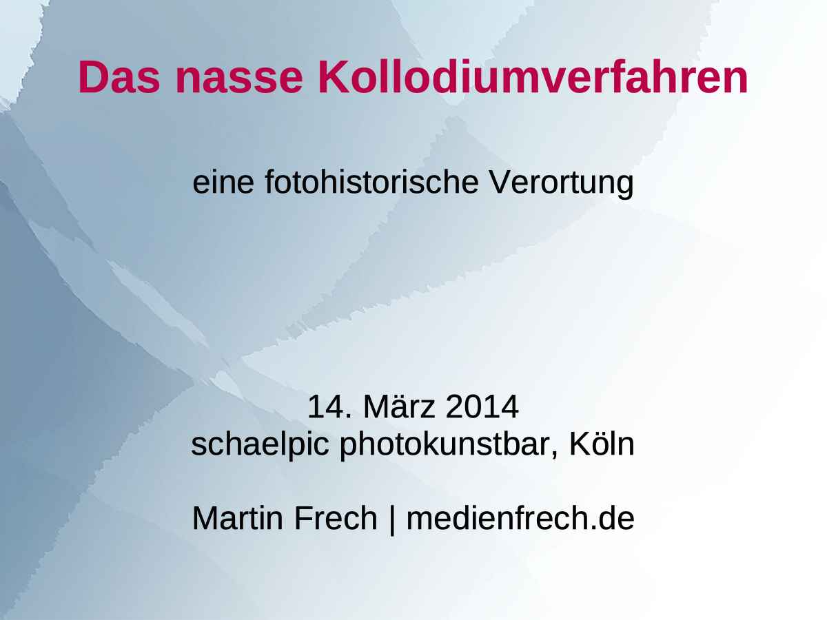 Folie 1/14 (Foto: Martin Frech, 3/2014) Vortragsfolie 1 zum Vortrag von Martin Frech: ›Das Nasse Kollodiumverfahren ; eine fotohistorische Verortung‹ (Foto: Martin Frech, 3/2014)
